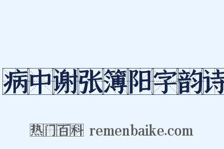 病中谢张簿阳字韵诗是什么意思的图片